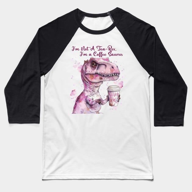 I'm Not A Tea-Rex I'm A Coffee saurus Baseball T-Shirt by celestewilliey